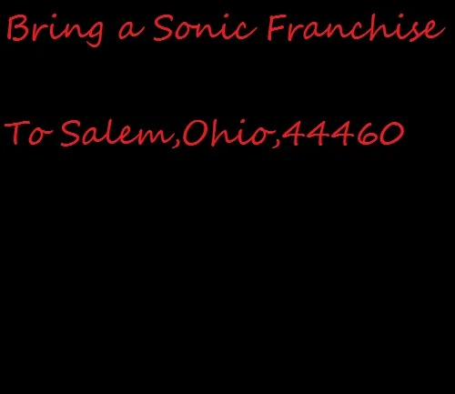 Create a Sonic Franchise For Salem ,Ohio 44460