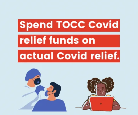 SPEND TOCC COVID FUNDS ON ACTUAL COVID RELIEF