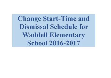 Change Start-Time and Dismissal Schedule for Waddell Elementary School 2016-2017